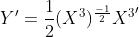{Y}'=\frac{1}{2}{(X^{3})^\frac{-1}{2}}{X^{3}}'